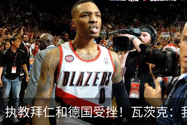 执教拜仁和德国受挫！瓦茨克：我仍认为纳帅将拥有辉煌的教练生涯