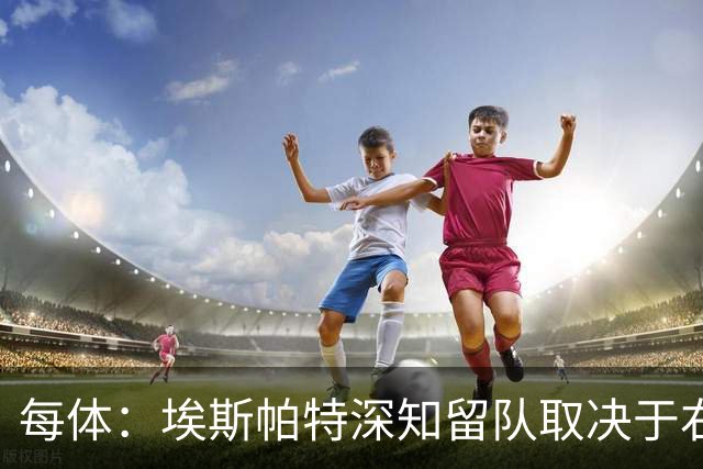 每体：埃斯帕特深知留队取决于右后卫表现