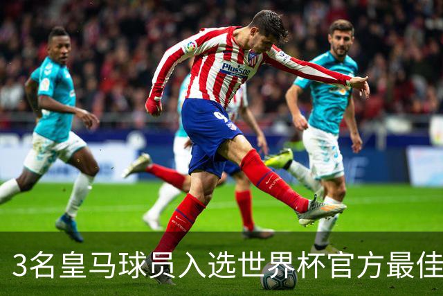 3名皇马球员入选世界杯官方最佳阵，前场三叉戟豪华